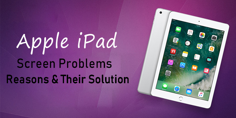 Apple iPad Screen Problems-Reasons & Their Solution