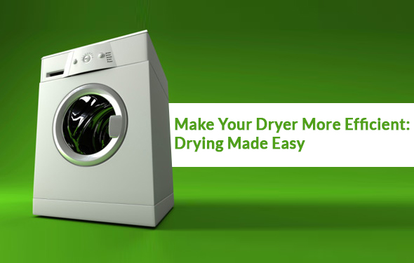 Learn How to Make Your Dryer More Efficient: Drying Made Easy