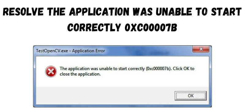 Resolve the Application was Unable to Start Correctly 0xc00007b